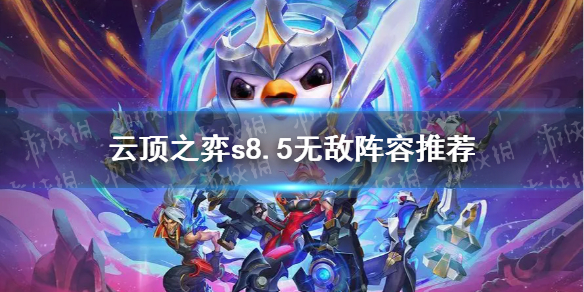 云顶之弈s8.5无敌阵容推荐 云顶之弈s8.5无敌阵容是什么