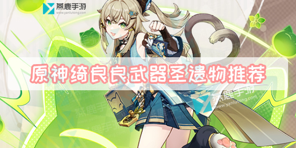 原神绮良良武器圣遗物推荐