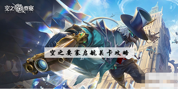 空之要塞启航关卡攻略合集