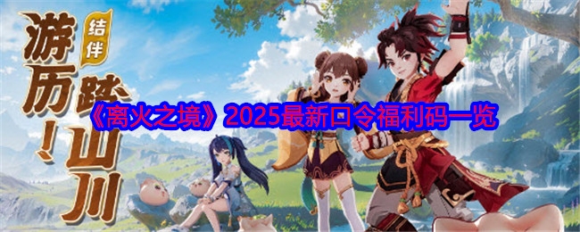 离火之境2025最新口令福利码 顶级玩家必备攻略