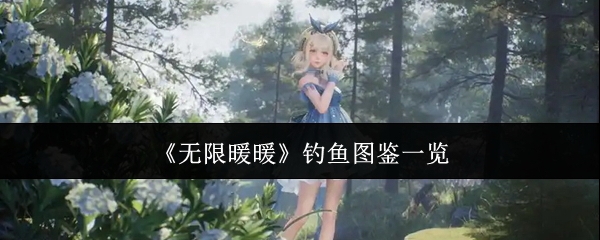 无限暖暖钓鱼图鉴 详尽介绍各类鱼类获取与用途